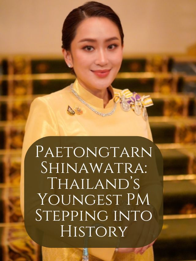 Paetongtarn Shinawatra: Thailand’s Youngest PM Stepping into History